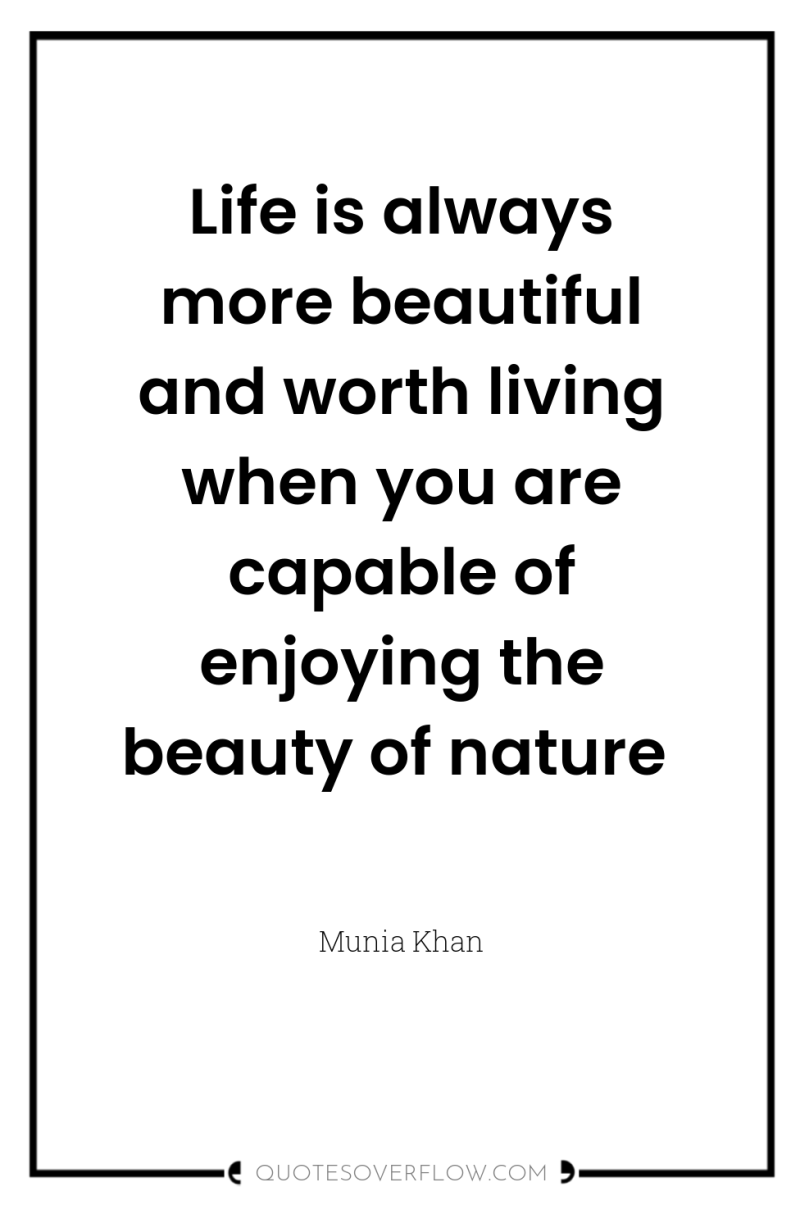 Life is always more beautiful and worth living when you...