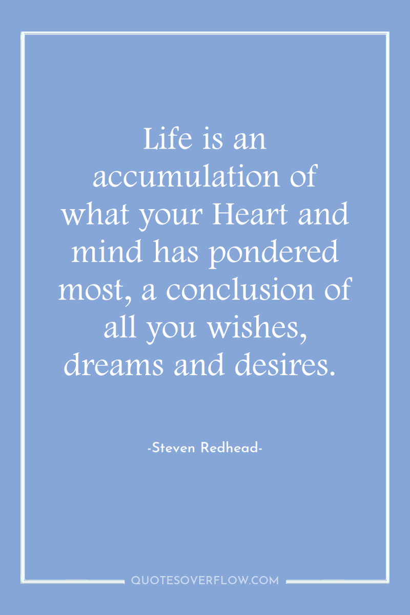 Life is an accumulation of what your Heart and mind...