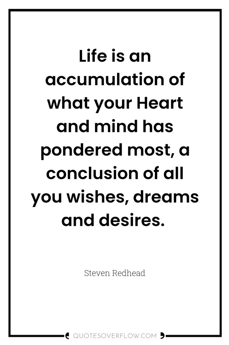 Life is an accumulation of what your Heart and mind...