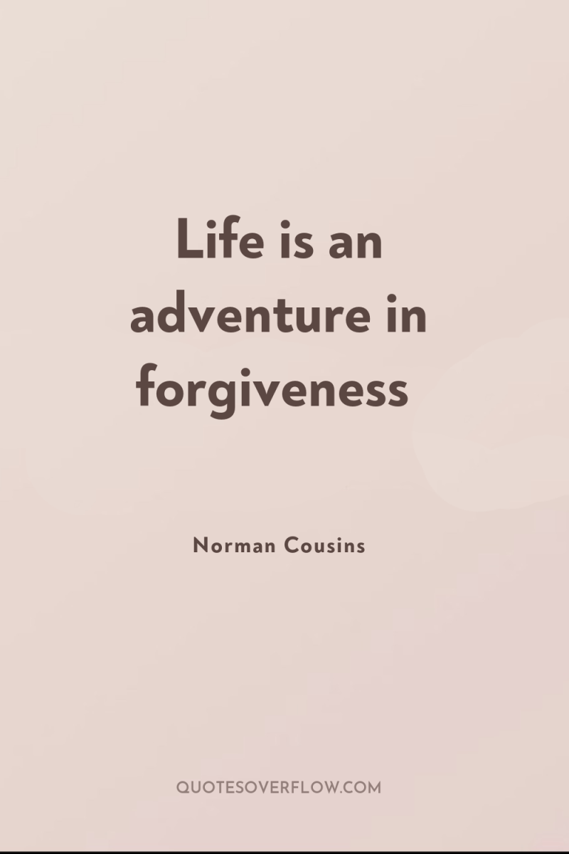 Life is an adventure in forgiveness 