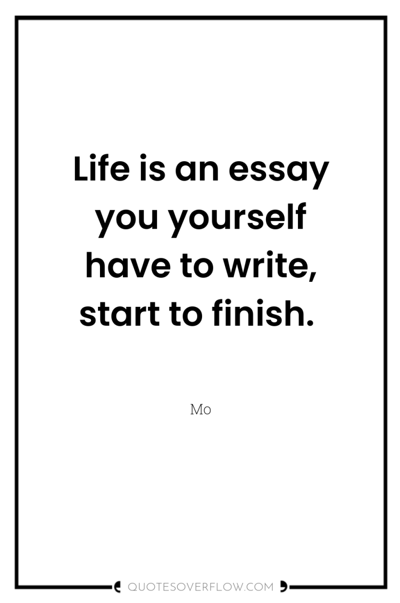Life is an essay you yourself have to write, start...