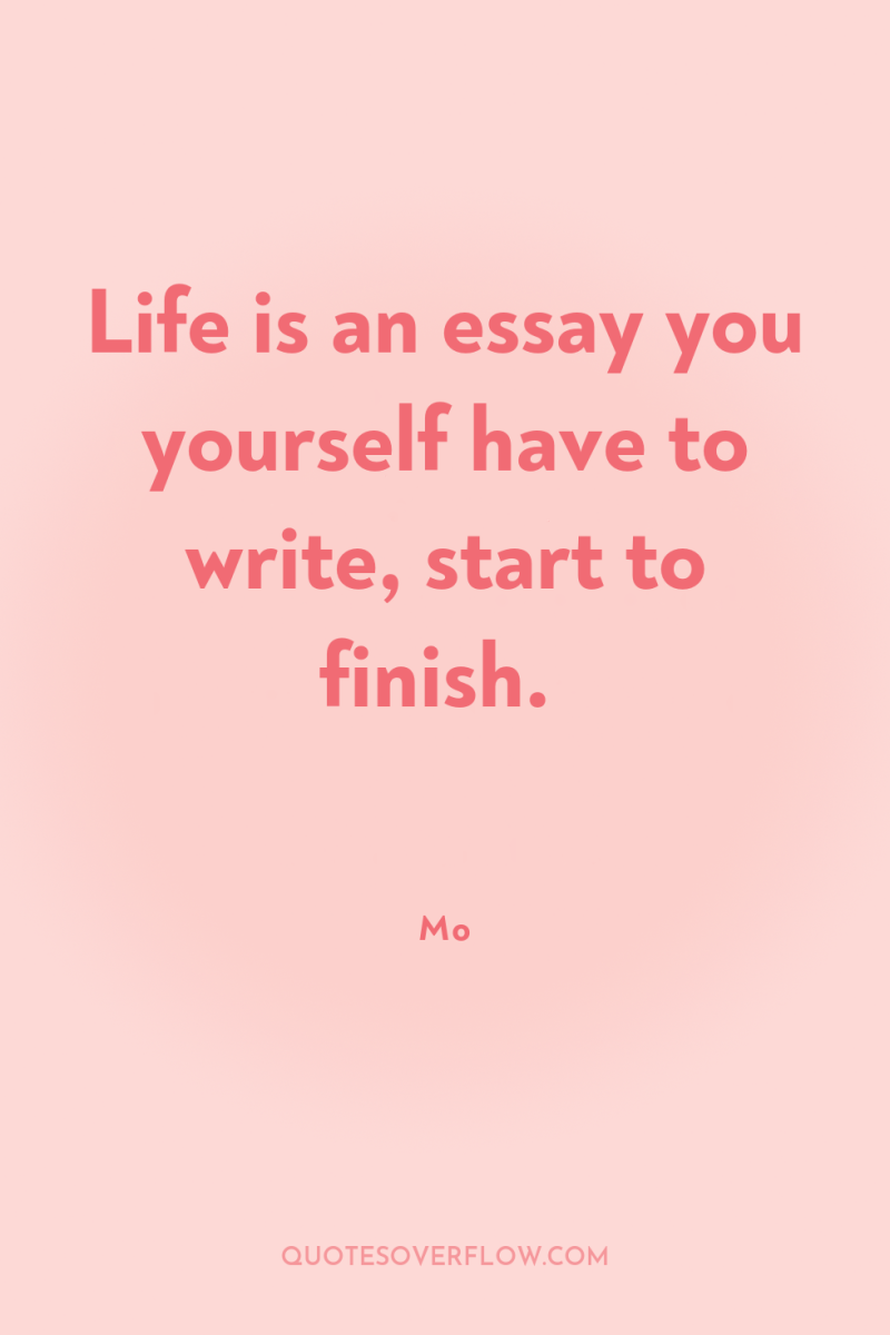 Life is an essay you yourself have to write, start...