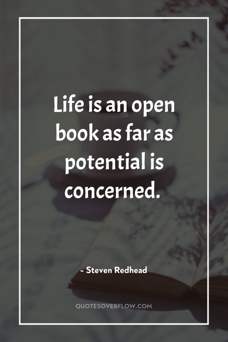 Life is an open book as far as potential is...