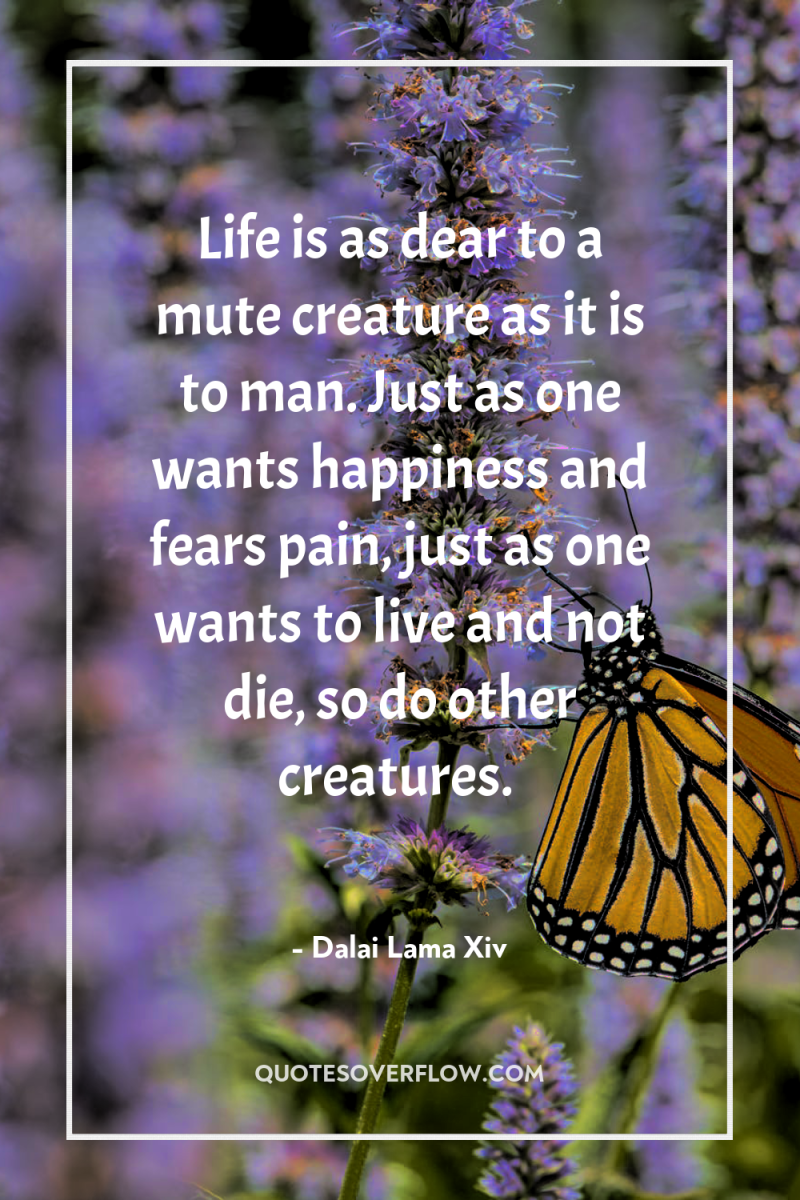 Life is as dear to a mute creature as it...