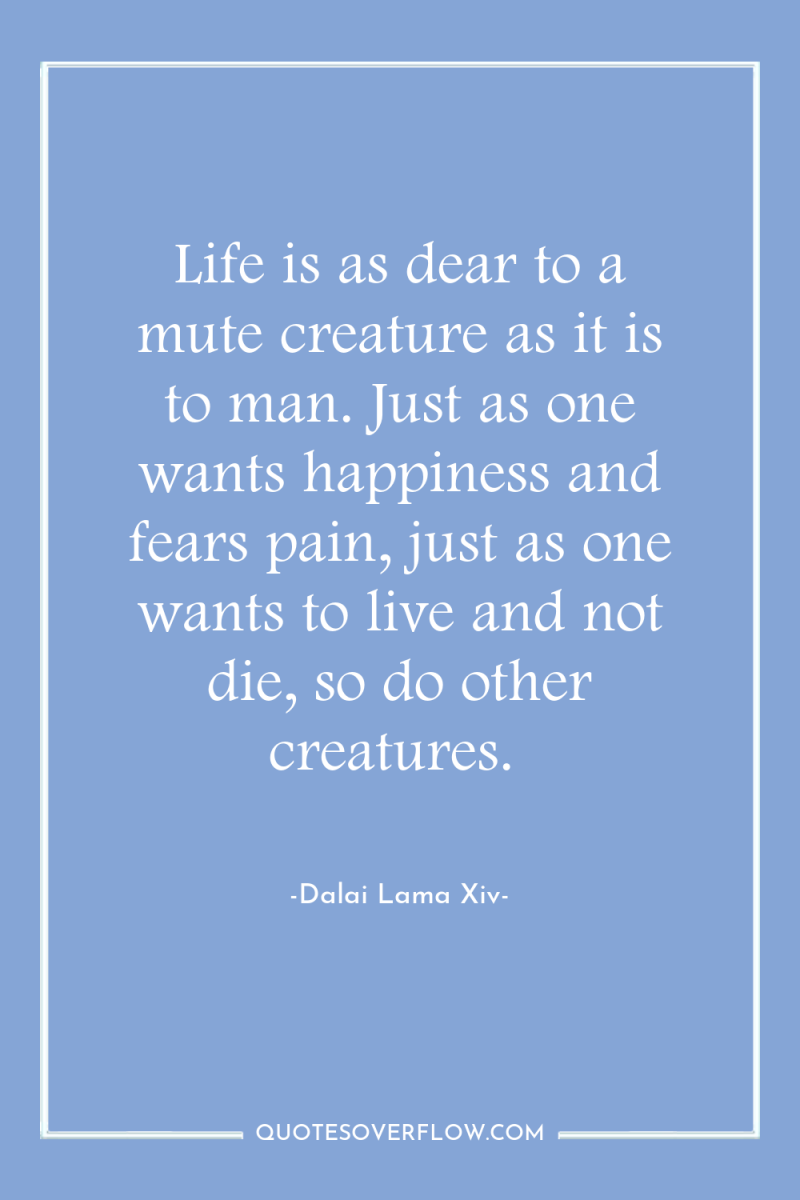 Life is as dear to a mute creature as it...
