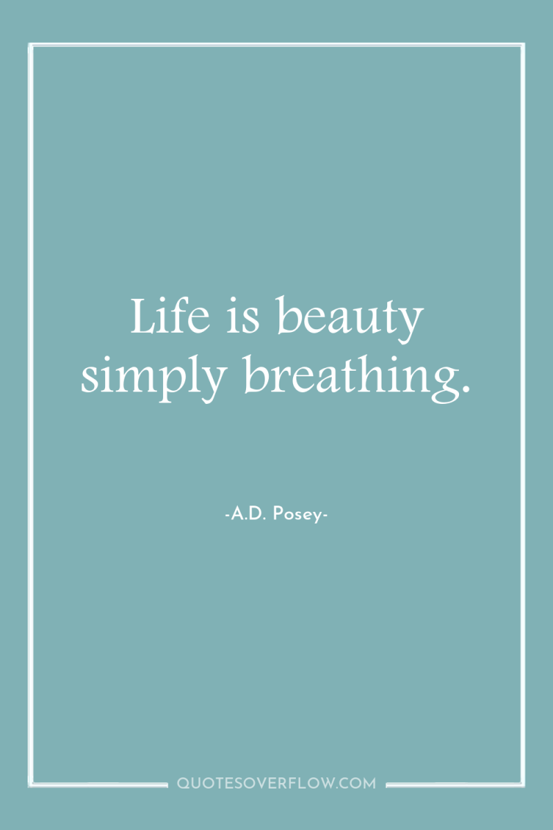 Life is beauty simply breathing. 