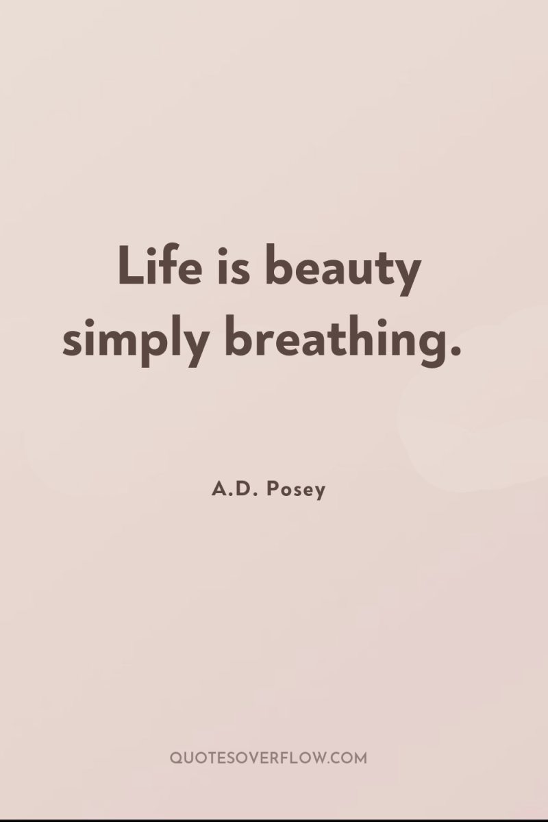 Life is beauty simply breathing. 