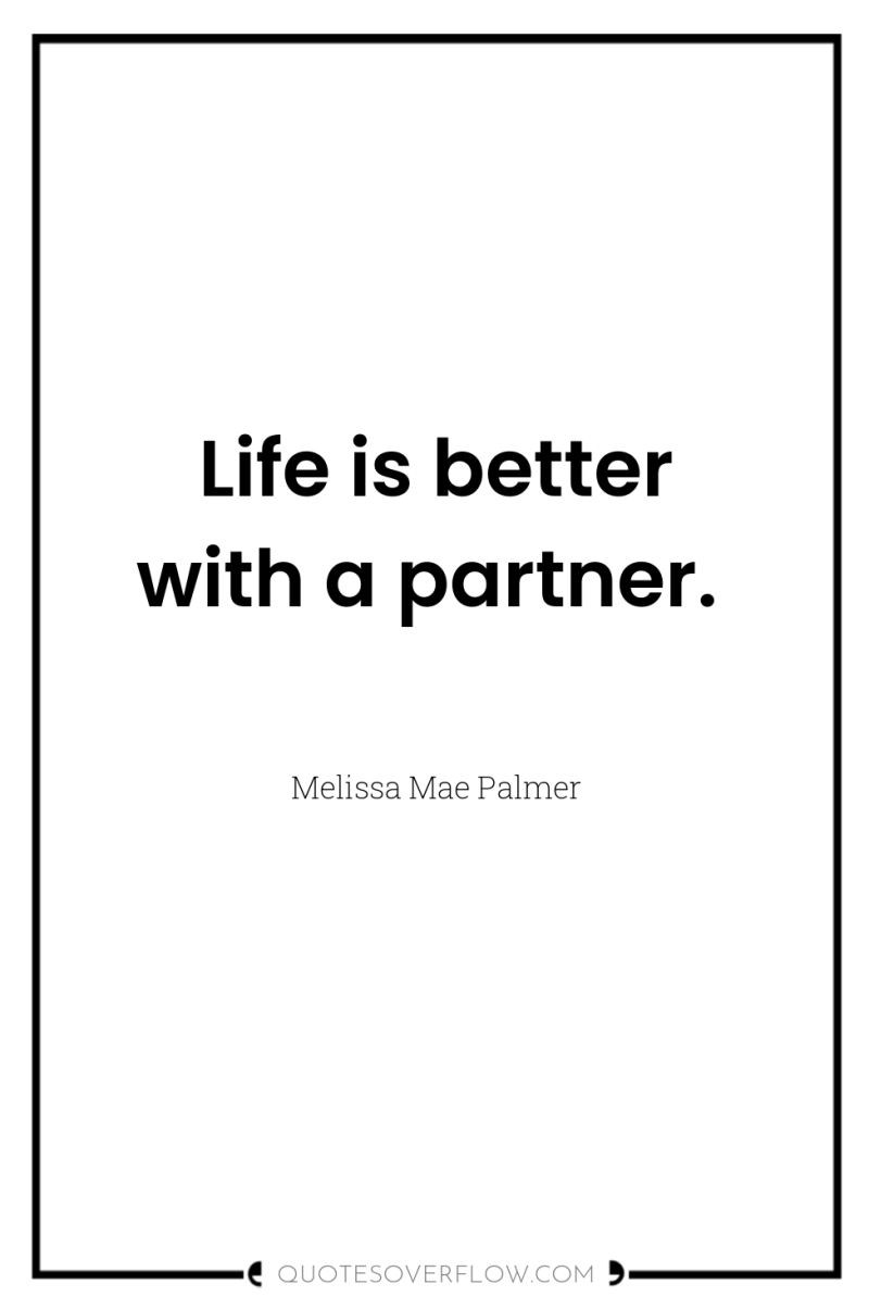 Life is better with a partner. 