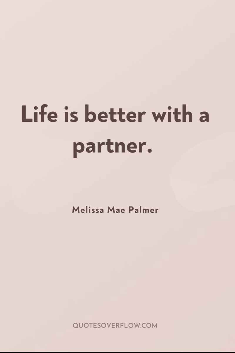 Life is better with a partner. 