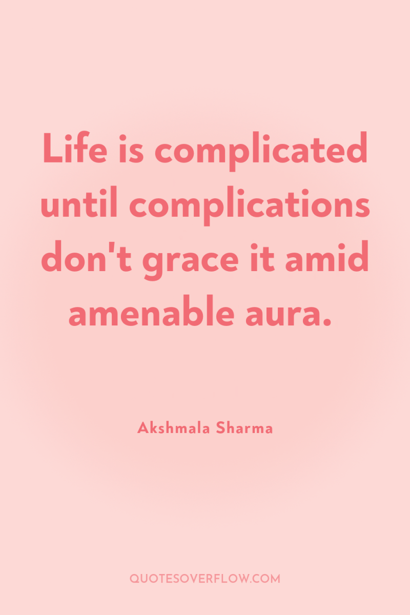 Life is complicated until complications don't grace it amid amenable...