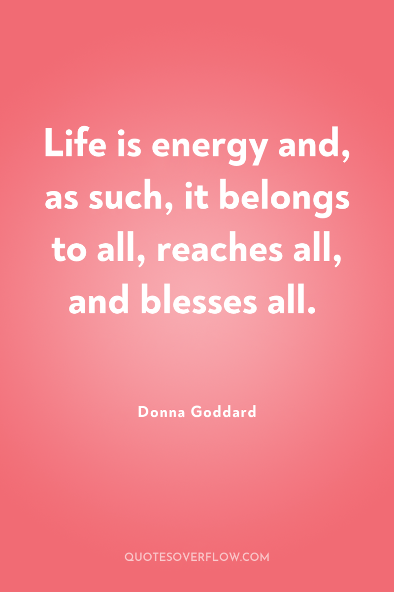 Life is energy and, as such, it belongs to all,...