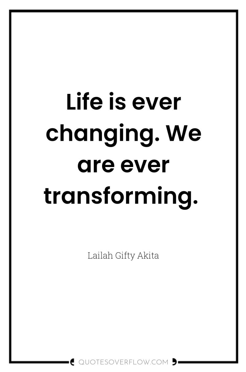 Life is ever changing. We are ever transforming. 