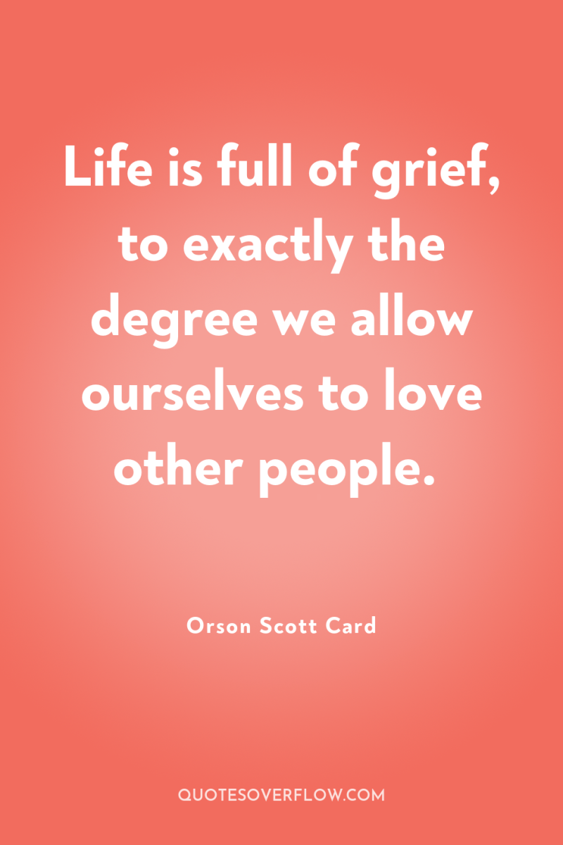 Life is full of grief, to exactly the degree we...