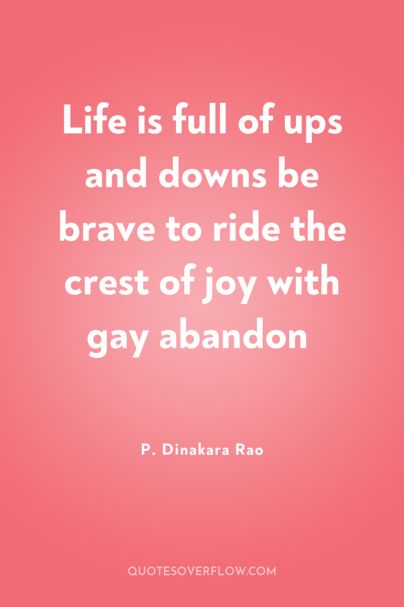Life is full of ups and downs be brave to...