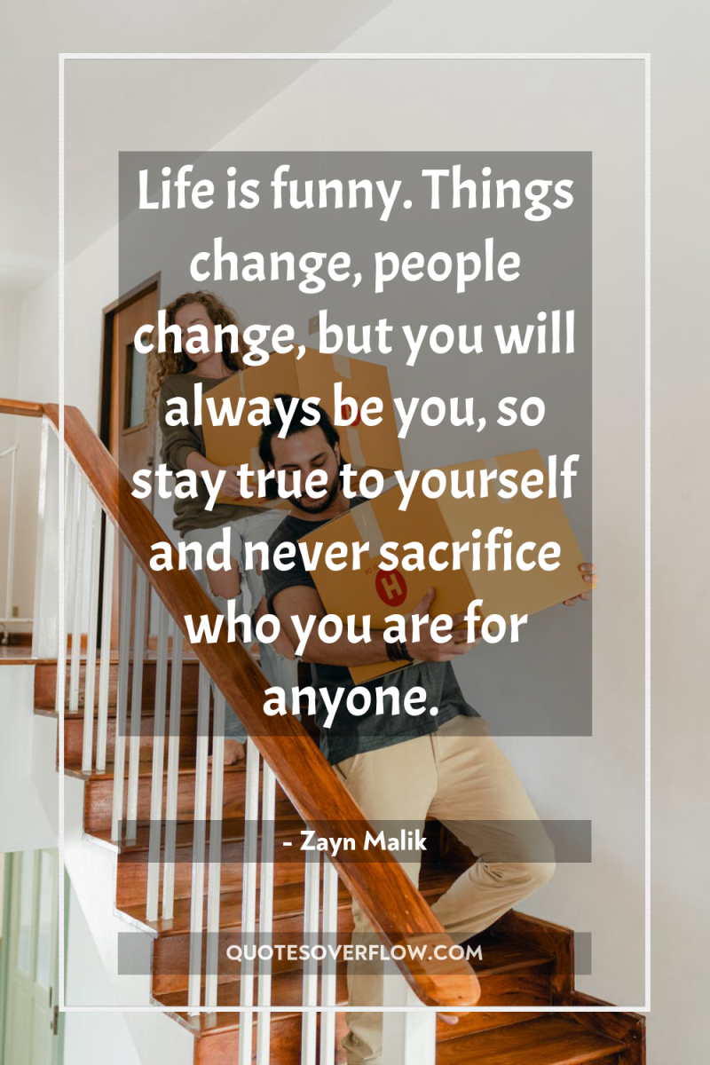 Life is funny. Things change, people change, but you will...