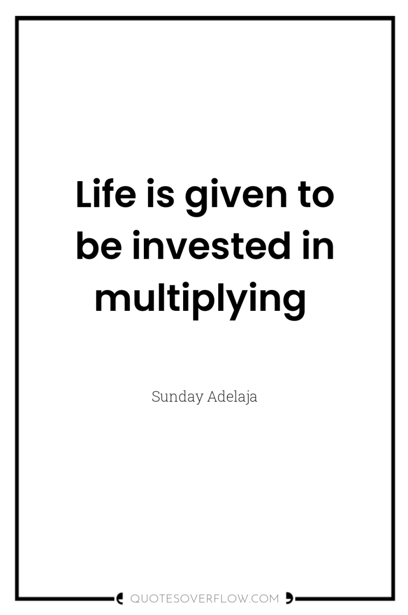 Life is given to be invested in multiplying 
