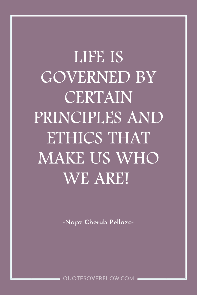 LIFE IS GOVERNED BY CERTAIN PRINCIPLES AND ETHICS THAT MAKE...