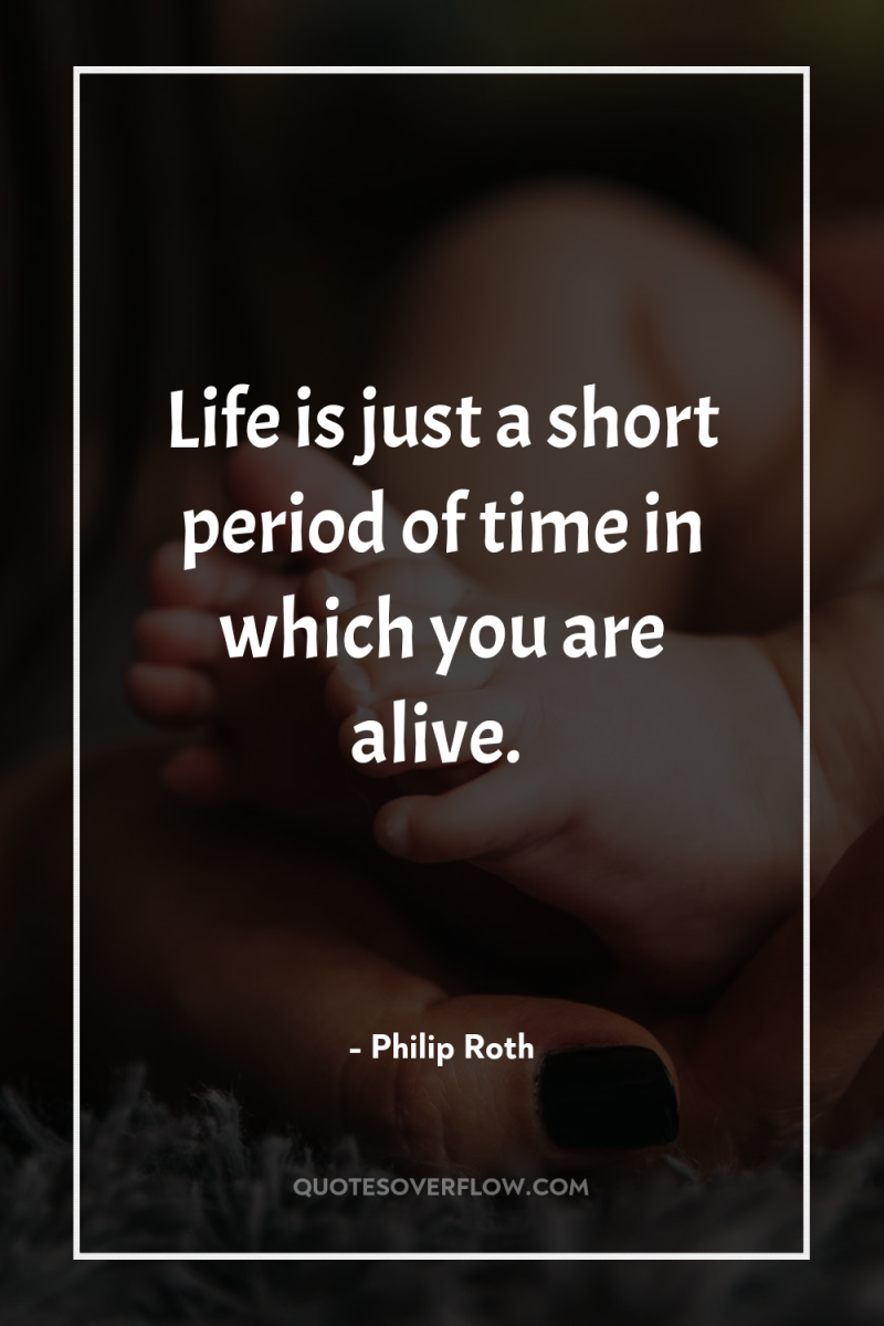 Life is just a short period of time in which...