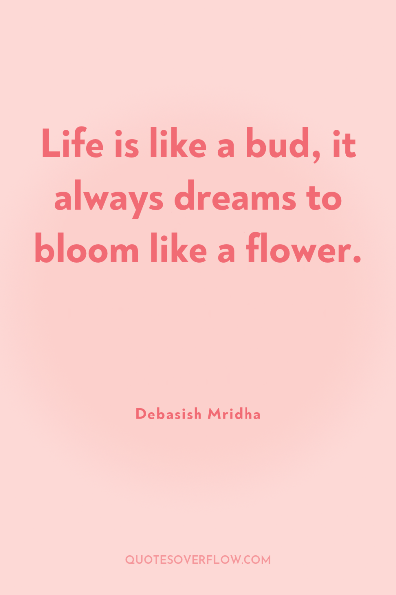 Life is like a bud, it always dreams to bloom...