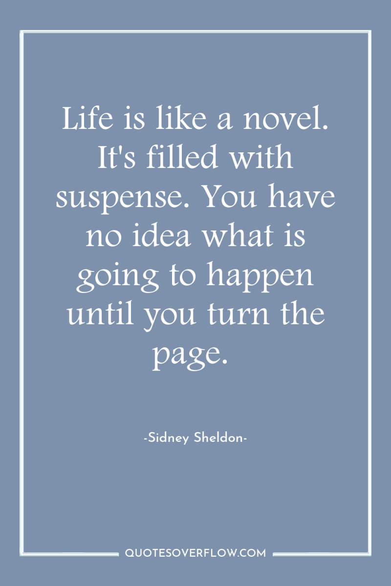 Life is like a novel. It's filled with suspense. You...