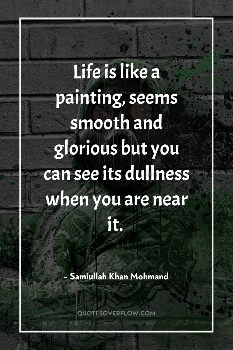 Life is like a painting, seems smooth and glorious but...