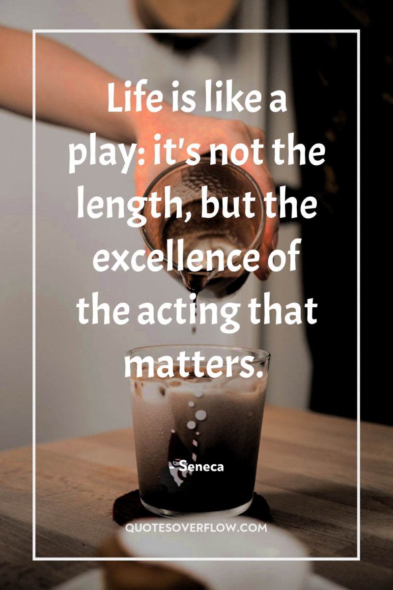 Life is like a play: it's not the length, but...