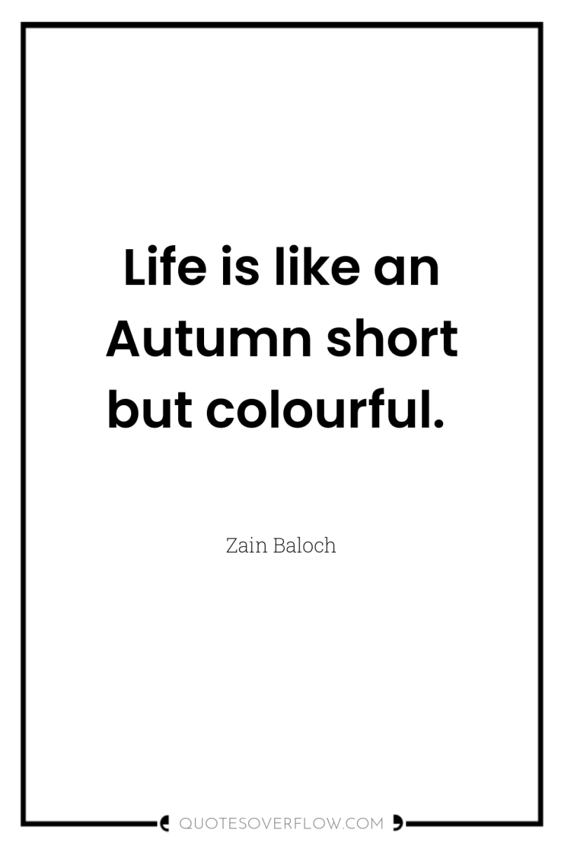 Life is like an Autumn short but colourful. 