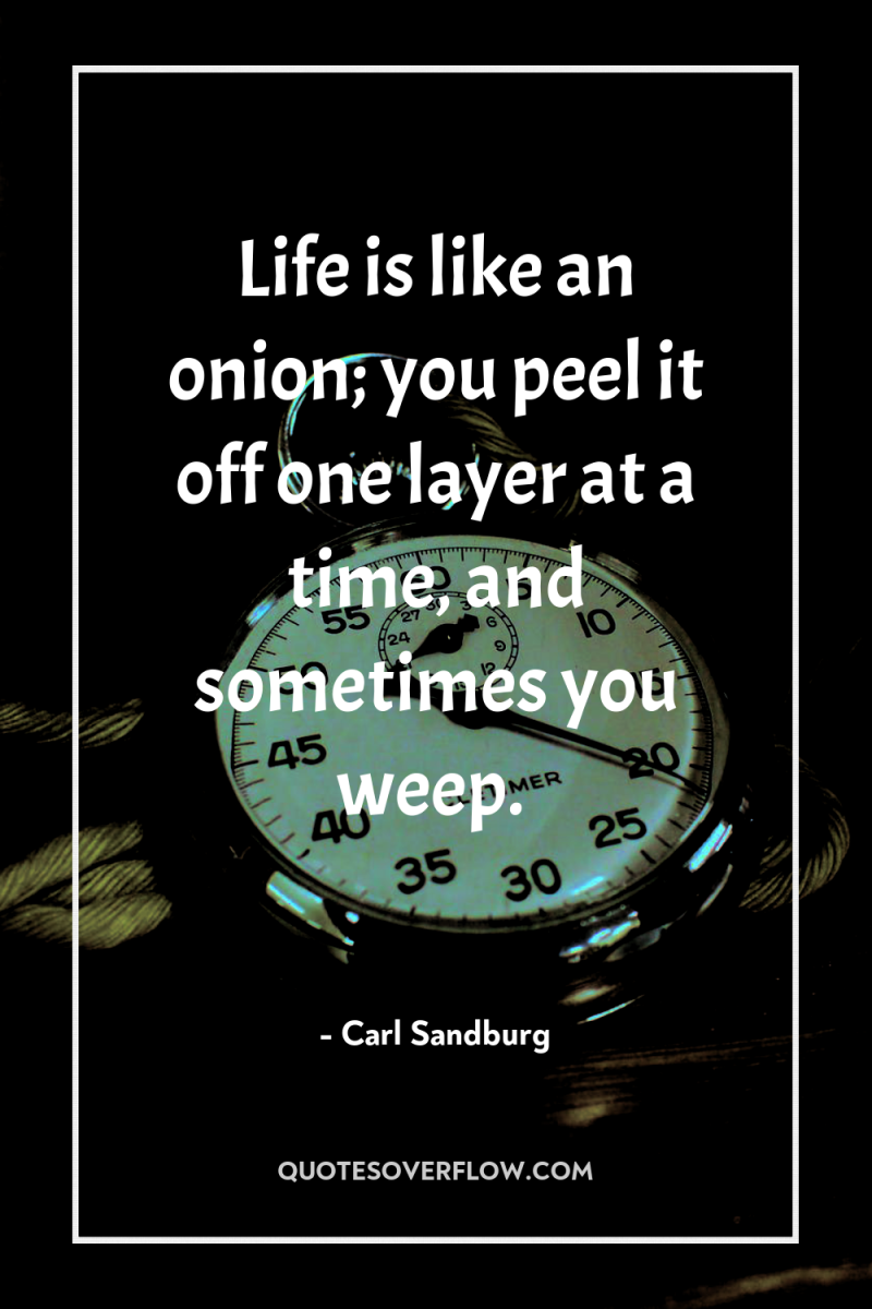 Life is like an onion; you peel it off one...