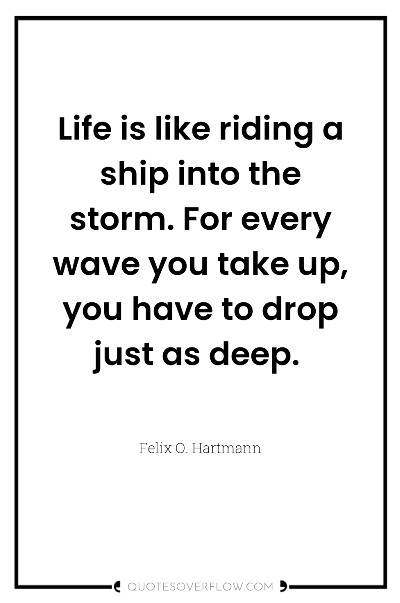 Life is like riding a ship into the storm. For...