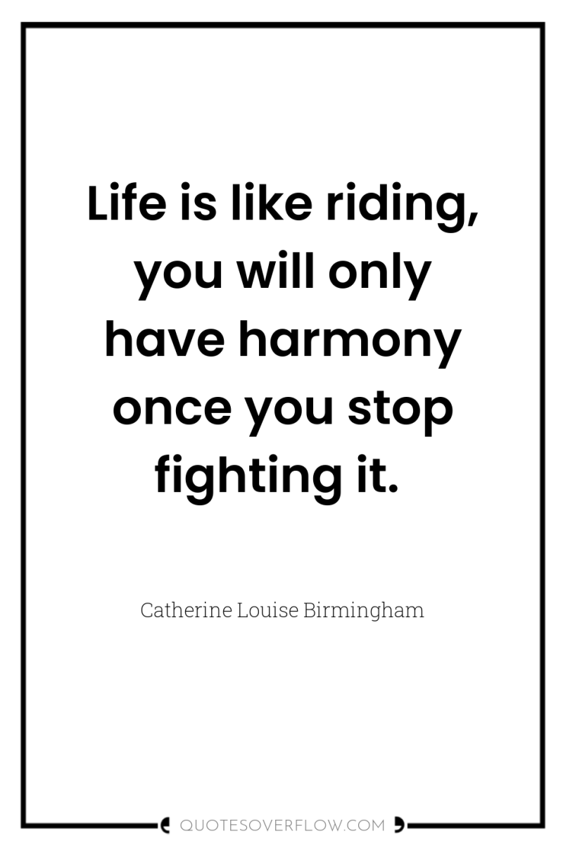 Life is like riding, you will only have harmony once...