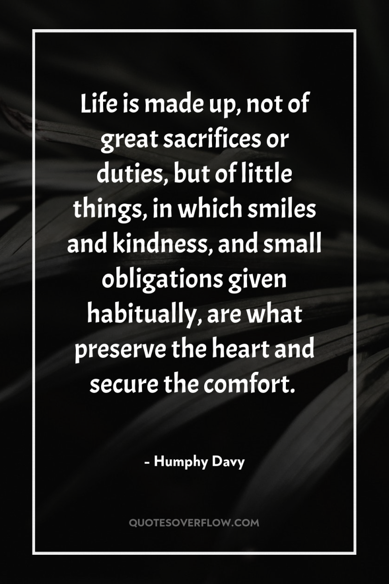 Life is made up, not of great sacrifices or duties,...