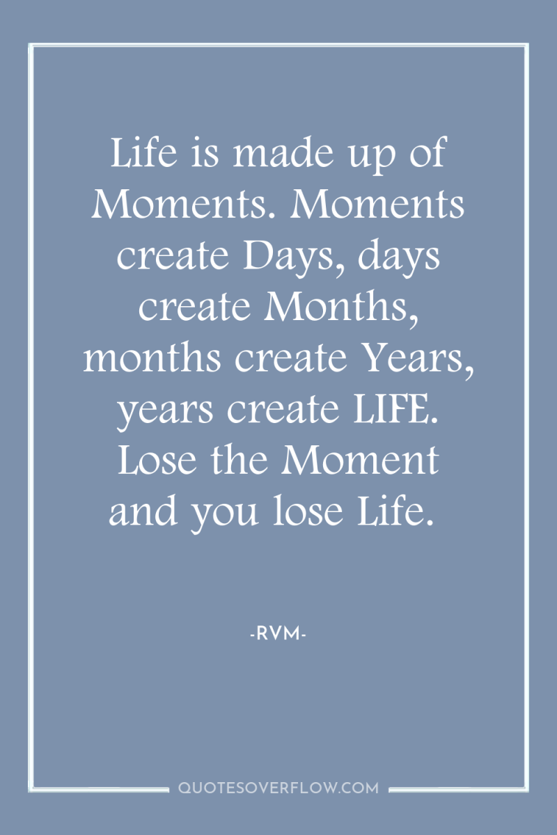 Life is made up of Moments. Moments create Days, days...