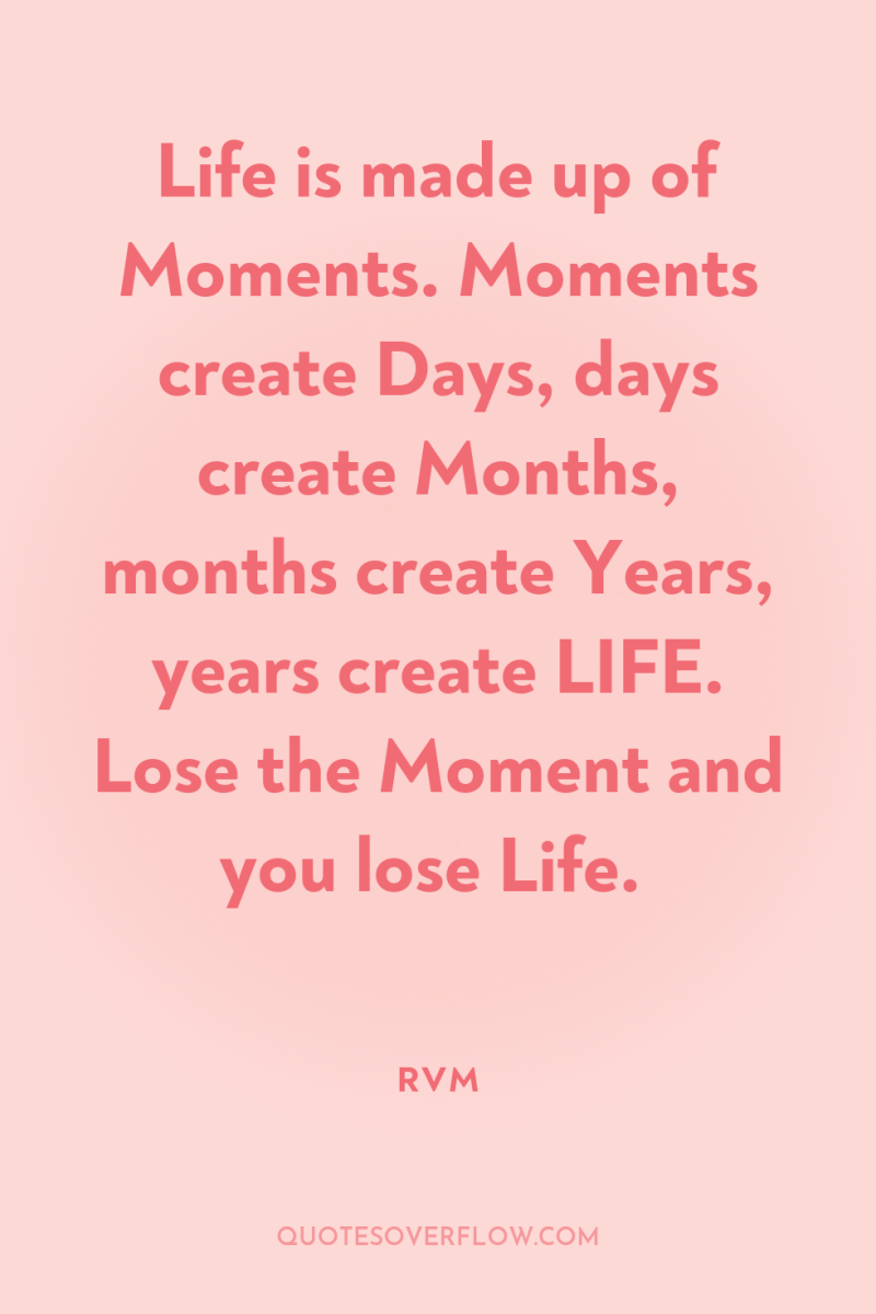 Life is made up of Moments. Moments create Days, days...