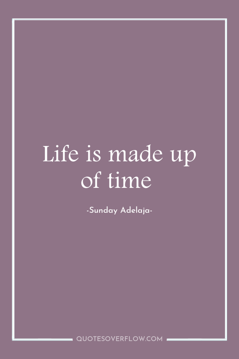 Life is made up of time 