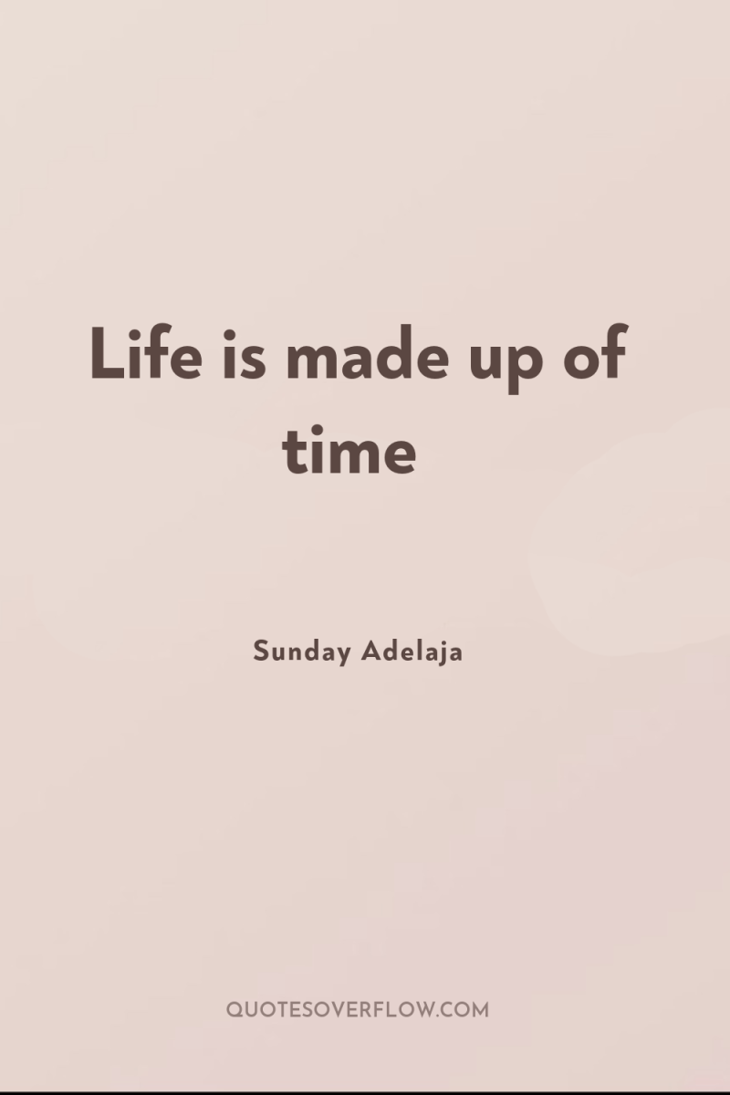 Life is made up of time 