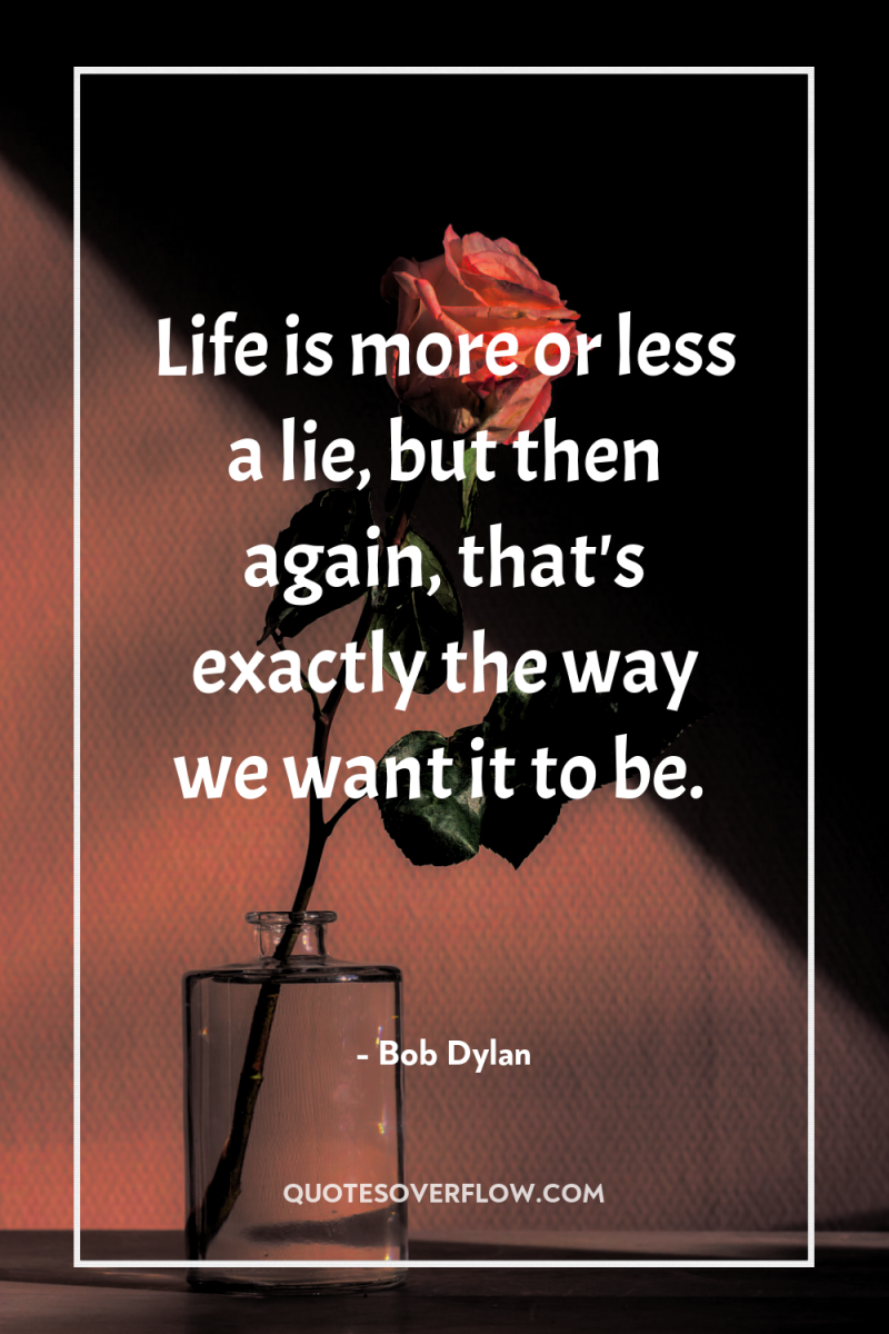 Life is more or less a lie, but then again,...