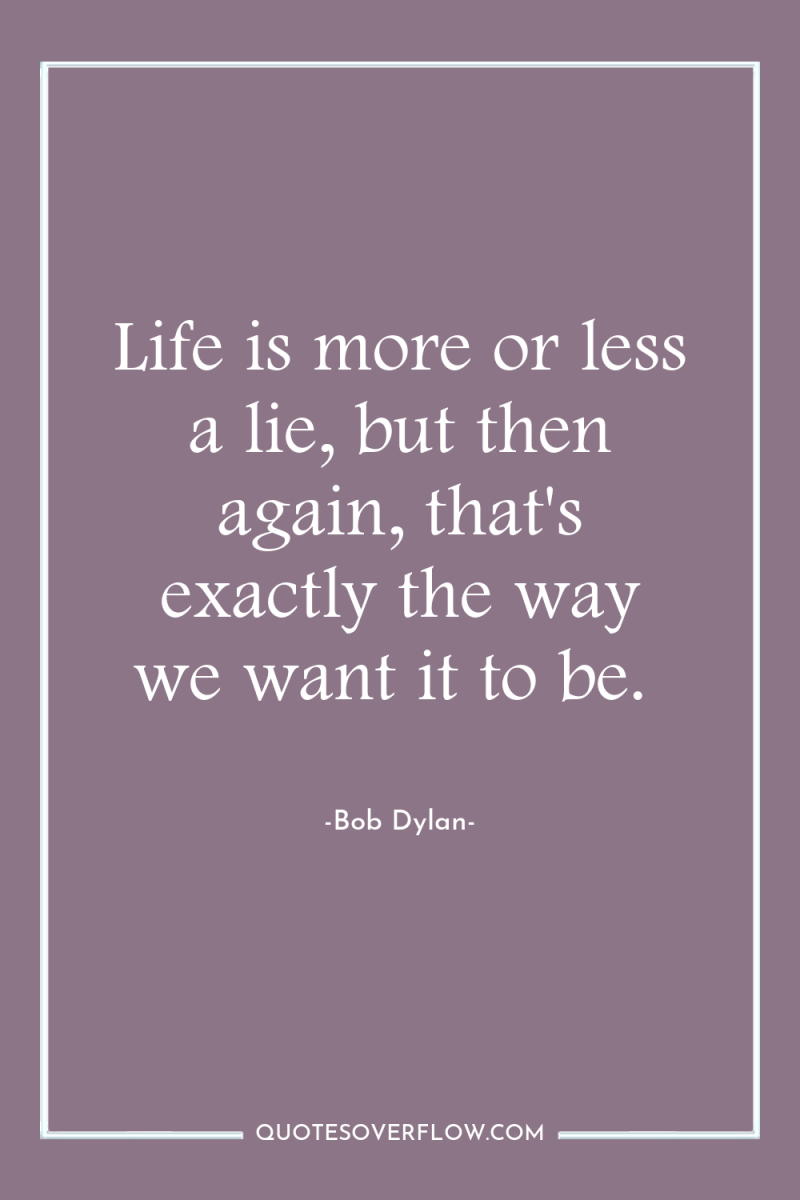 Life is more or less a lie, but then again,...