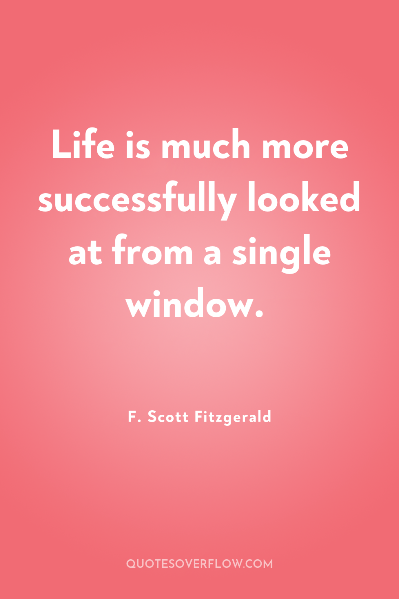 Life is much more successfully looked at from a single...