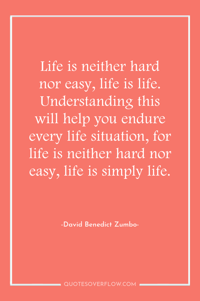 Life is neither hard nor easy, life is life. Understanding...