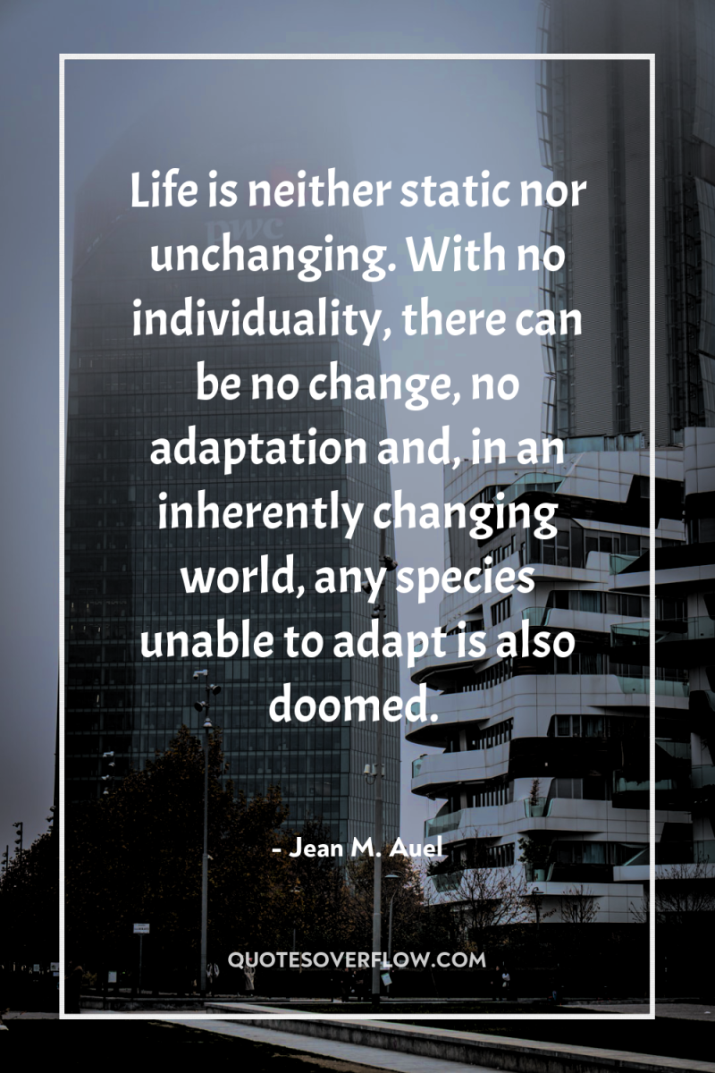 Life is neither static nor unchanging. With no individuality, there...