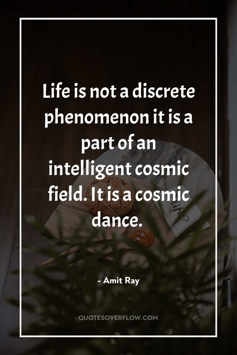 Life is not a discrete phenomenon it is a part...