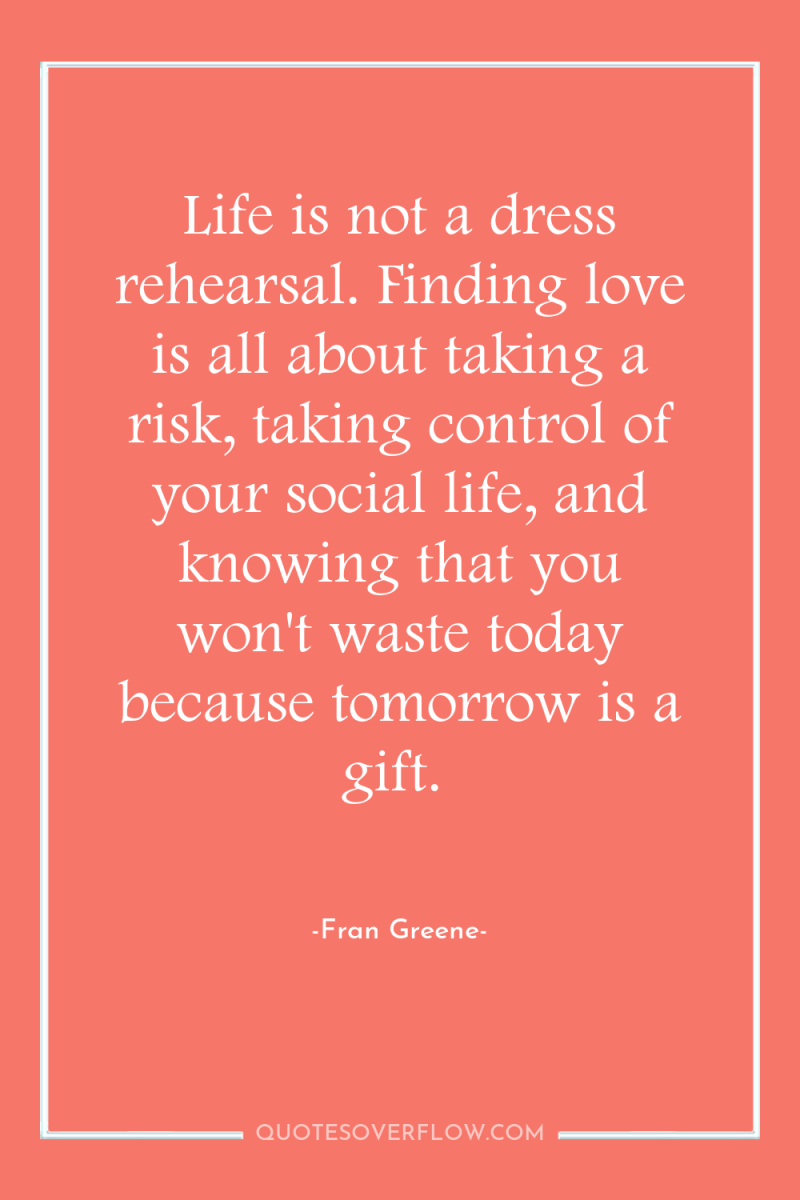 Life is not a dress rehearsal. Finding love is all...