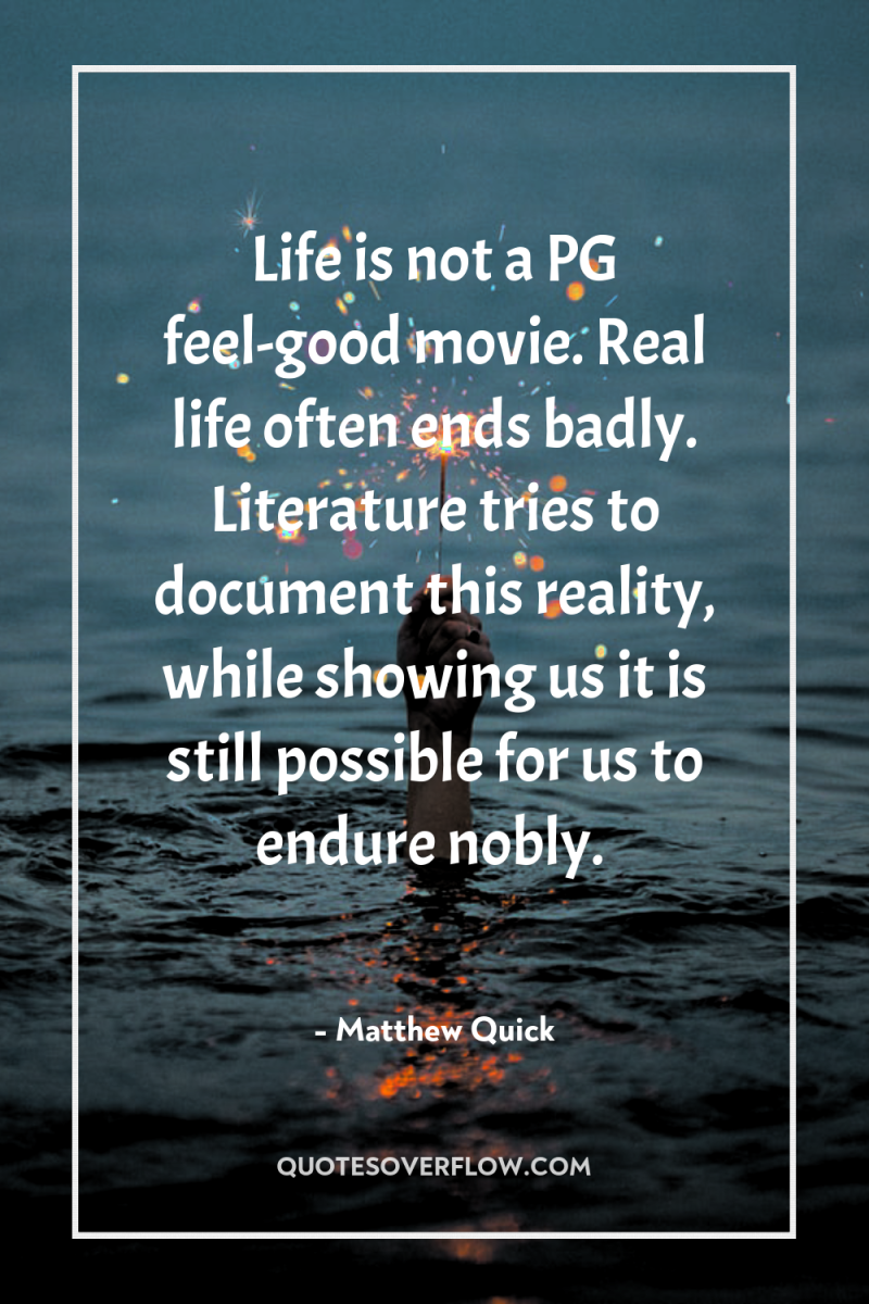 Life is not a PG feel-good movie. Real life often...
