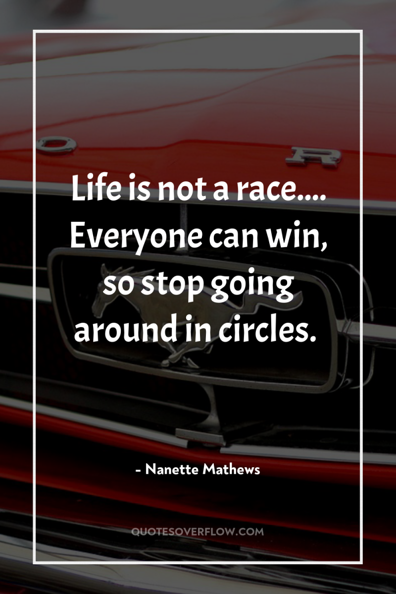 Life is not a race.... Everyone can win, so stop...