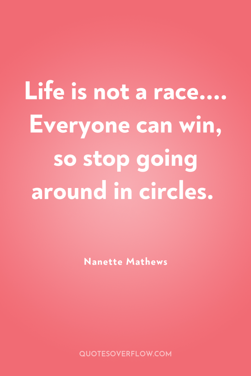 Life is not a race.... Everyone can win, so stop...