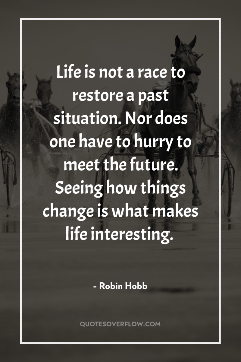 Life is not a race to restore a past situation....