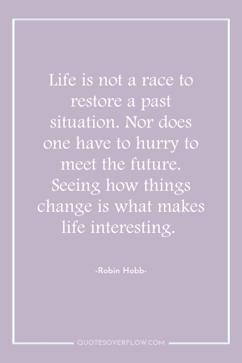 Life is not a race to restore a past situation....