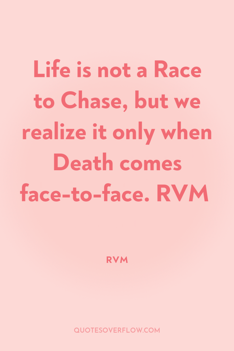Life is not a Race to Chase, but we realize...