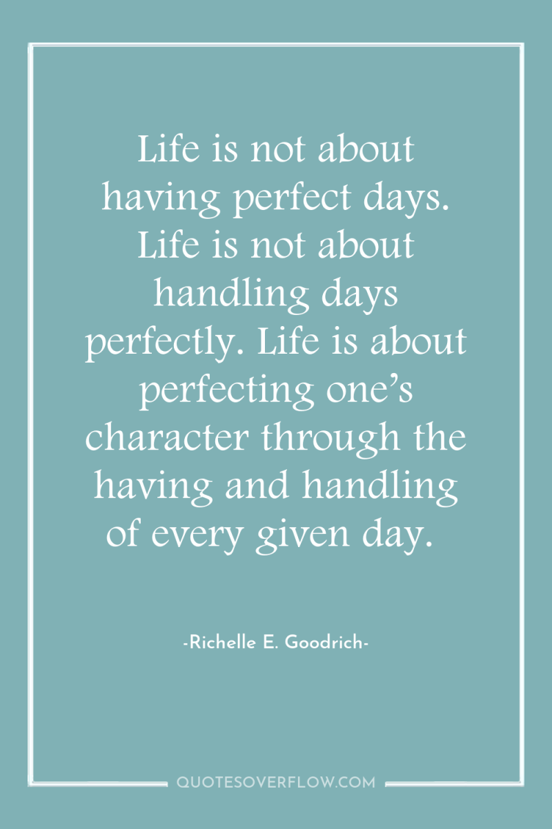 Life is not about having perfect days. Life is not...