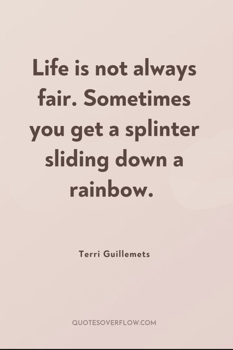 Life is not always fair. Sometimes you get a splinter...